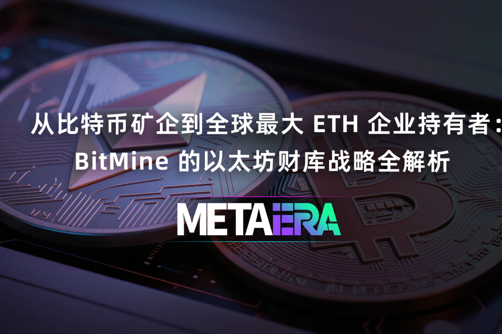 从比特币矿企到全球最大 ETH 企业持有者：BitMine 的以太坊财库战略全解析