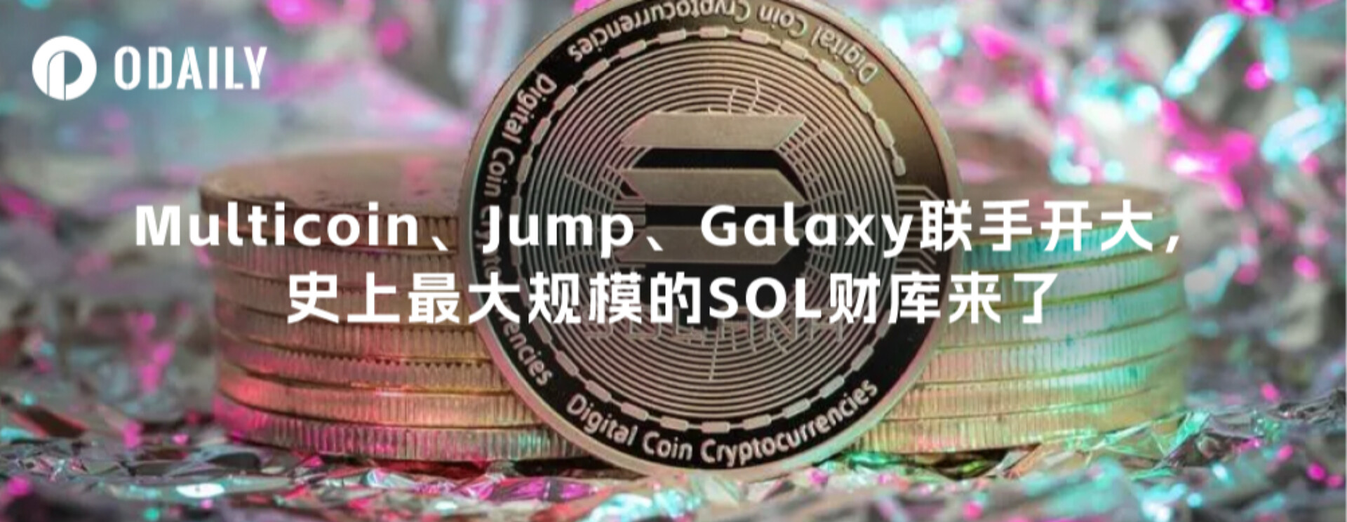 Multicoin、Jump、Galaxy聯手開大，史上最大規模的SOL財庫來了